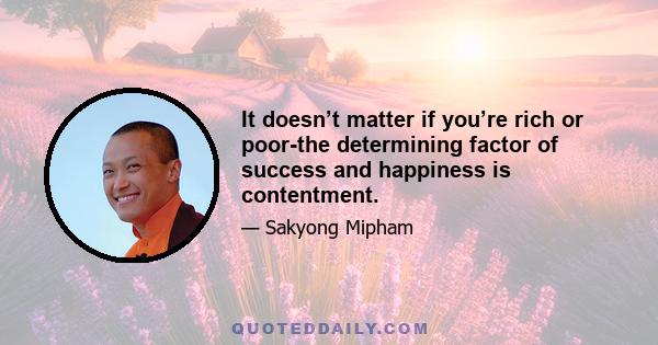 It doesn’t matter if you’re rich or poor-the determining factor of success and happiness is contentment.