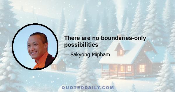 There are no boundaries-only possibilities