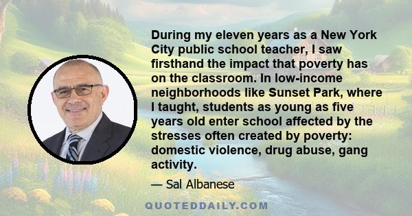 During my eleven years as a New York City public school teacher, I saw firsthand the impact that poverty has on the classroom. In low-income neighborhoods like Sunset Park, where I taught, students as young as five