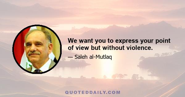 We want you to express your point of view but without violence.