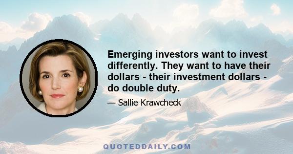 Emerging investors want to invest differently. They want to have their dollars - their investment dollars - do double duty.