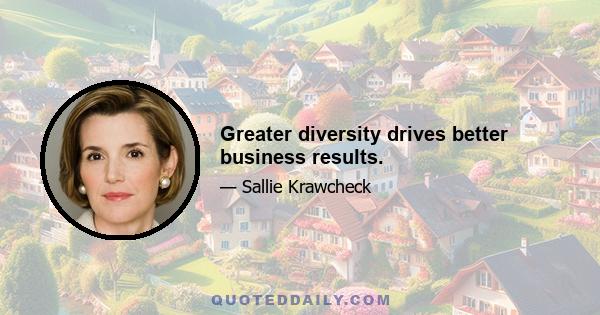 Greater diversity drives better business results.