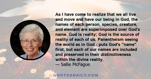 As I have come to realize that we all live and move and have our being in God, the names of each person, species, creature, and element are superimposed over God's name. God is reality; God is the source of reality of