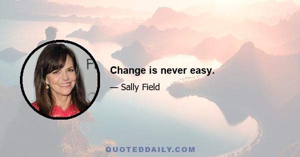 Change is never easy.