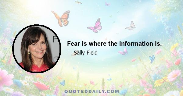 Fear is where the information is.