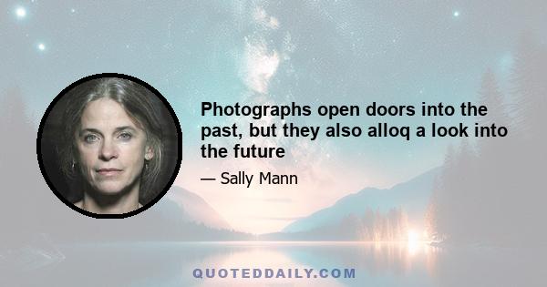 Photographs open doors into the past, but they also alloq a look into the future