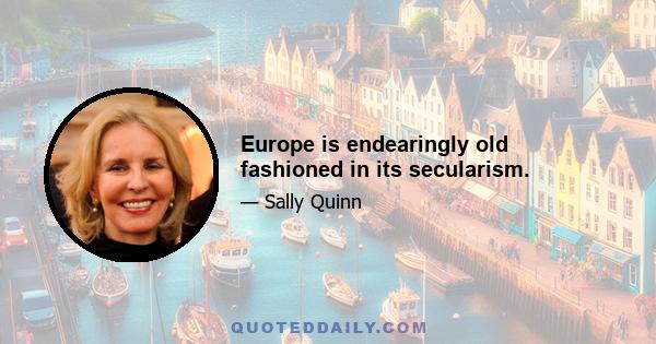 Europe is endearingly old fashioned in its secularism.