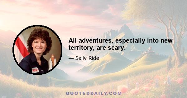 All adventures, especially into new territory, are scary.