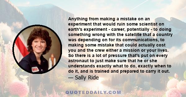 Anything from making a mistake on an experiment that would ruin some scientist on earth's experiment - career, potentially - to doing something wrong with the satellite that a country was depending on for its