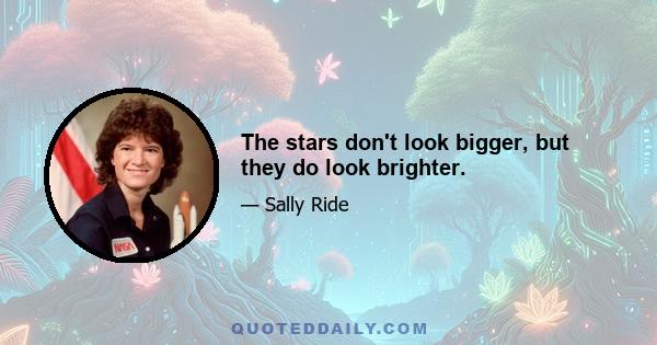 The stars don't look bigger, but they do look brighter.