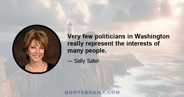 Very few politicians in Washington really represent the interests of many people.