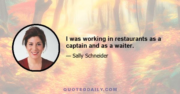 I was working in restaurants as a captain and as a waiter.