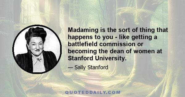 Madaming is the sort of thing that happens to you - like getting a battlefield commission or becoming the dean of women at Stanford University.