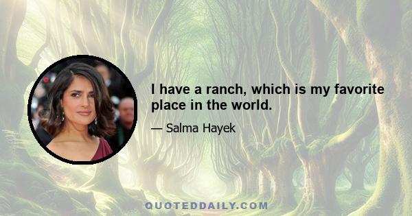 I have a ranch, which is my favorite place in the world.