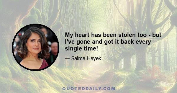 My heart has been stolen too - but I've gone and got it back every single time!