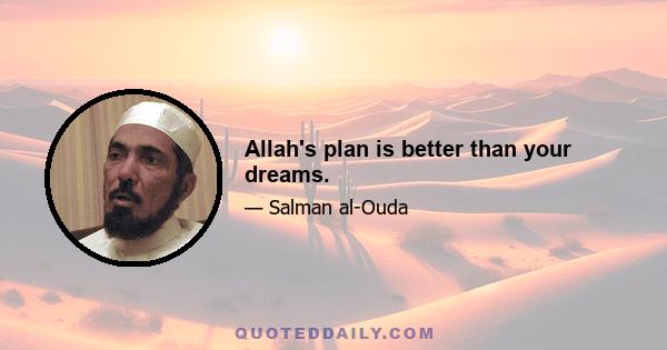 Allah's plan is better than your dreams.