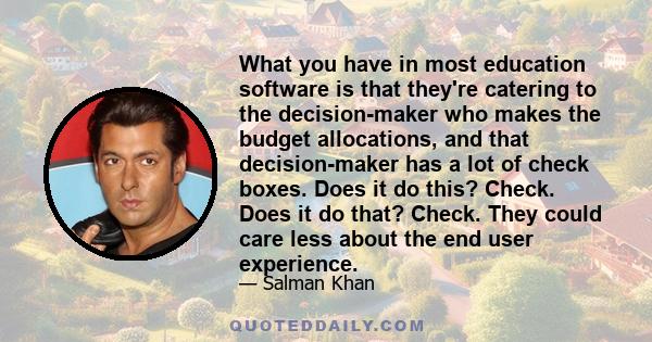 What you have in most education software is that they're catering to the decision-maker who makes the budget allocations, and that decision-maker has a lot of check boxes. Does it do this? Check. Does it do that? Check. 