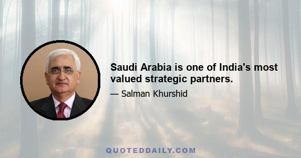 Saudi Arabia is one of India's most valued strategic partners.