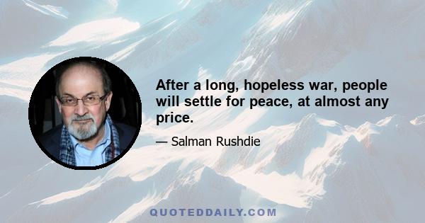 After a long, hopeless war, people will settle for peace, at almost any price.