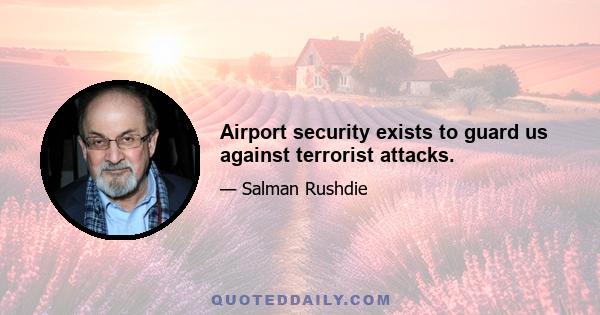 Airport security exists to guard us against terrorist attacks.