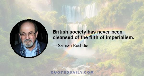 British society has never been cleansed of the filth of imperialism.