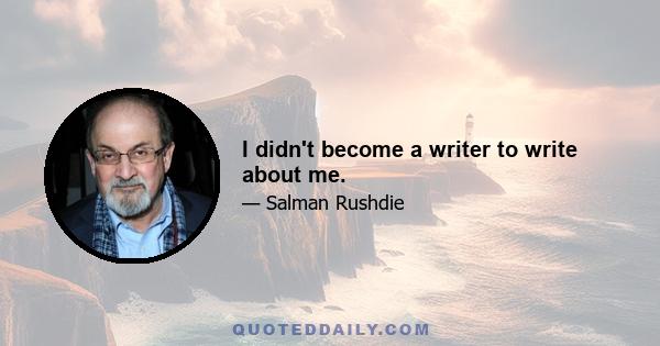 I didn't become a writer to write about me.