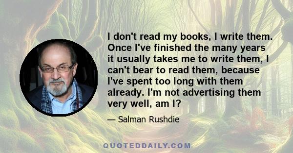 I don't read my books, I write them. Once I've finished the many years it usually takes me to write them, I can't bear to read them, because I've spent too long with them already. I'm not advertising them very well, am