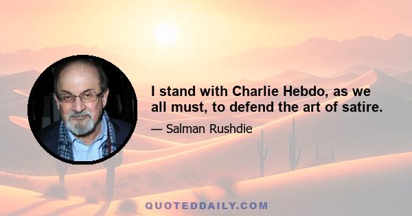 I stand with Charlie Hebdo, as we all must, to defend the art of satire.