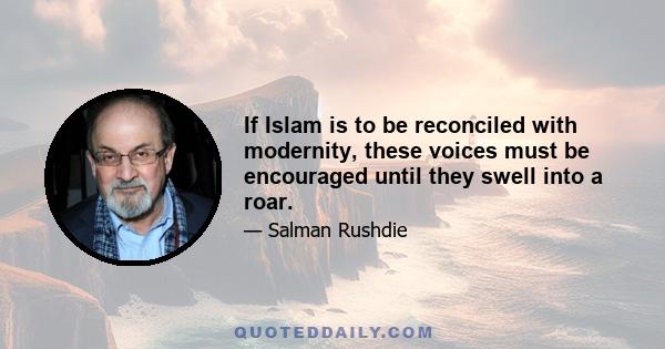 If Islam is to be reconciled with modernity, these voices must be encouraged until they swell into a roar.