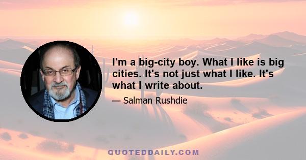 I'm a big-city boy. What I like is big cities. It's not just what I like. It's what I write about.