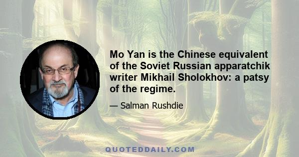 Mo Yan is the Chinese equivalent of the Soviet Russian apparatchik writer Mikhail Sholokhov: a patsy of the regime.