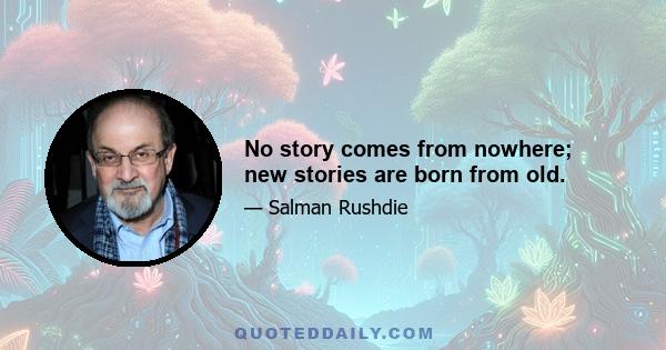 No story comes from nowhere; new stories are born from old.