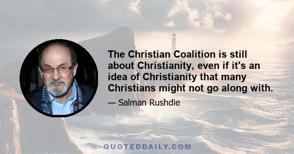 The Christian Coalition is still about Christianity, even if it's an idea of Christianity that many Christians might not go along with.