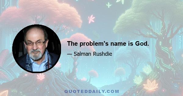 The problem's name is God.