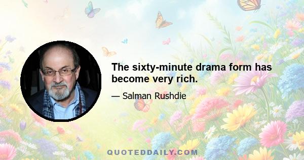 The sixty-minute drama form has become very rich.