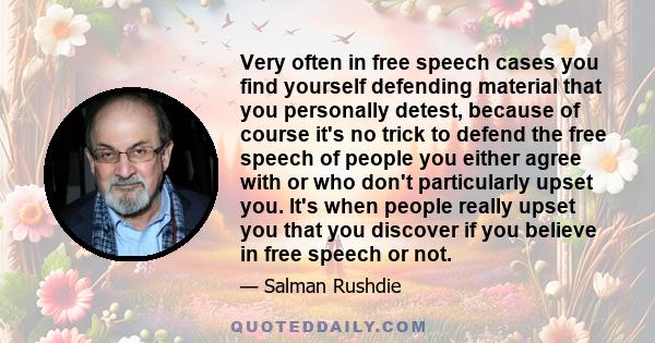 Very often in free speech cases you find yourself defending material that you personally detest, because of course it's no trick to defend the free speech of people you either agree with or who don't particularly upset