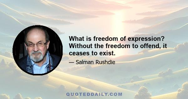 What is freedom of expression? Without the freedom to offend, it ceases to exist.