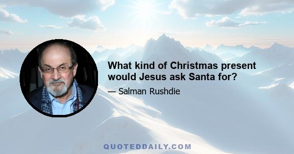 What kind of Christmas present would Jesus ask Santa for?