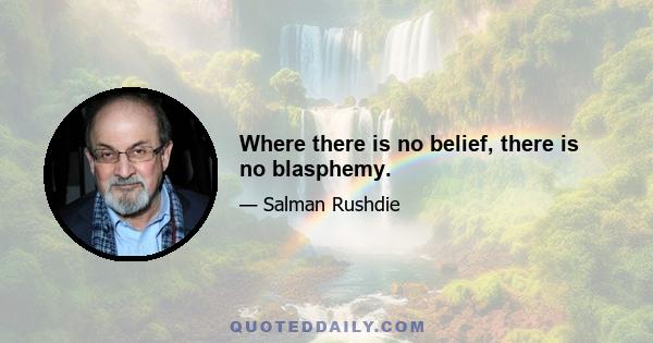 Where there is no belief, there is no blasphemy.