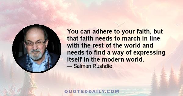 You can adhere to your faith, but that faith needs to march in line with the rest of the world and needs to find a way of expressing itself in the modern world.