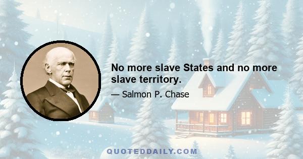 No more slave States and no more slave territory.