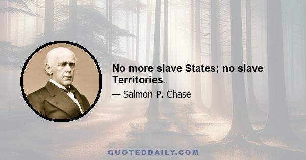 No more slave States; no slave Territories.