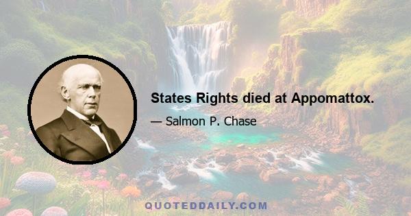 States Rights died at Appomattox.