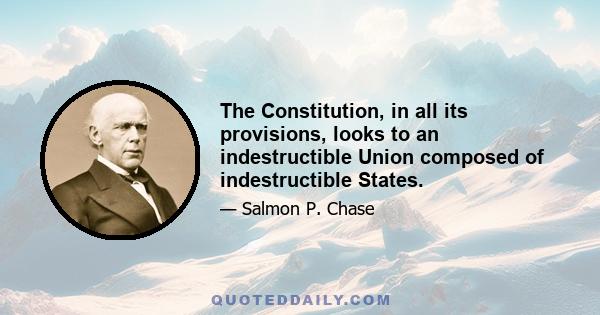 The Constitution, in all its provisions, looks to an indestructible Union composed of indestructible States.