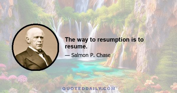 The way to resumption is to resume.