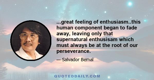 ...great feeling of enthusiasm..this human component began to fade away, leaving only that supernatural enthusisam which must always be at the root of our perseverance.