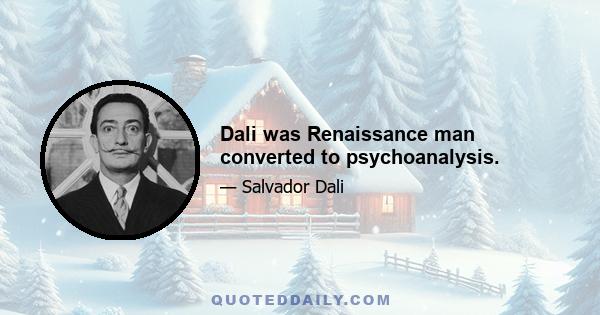 Dali was Renaissance man converted to psychoanalysis.