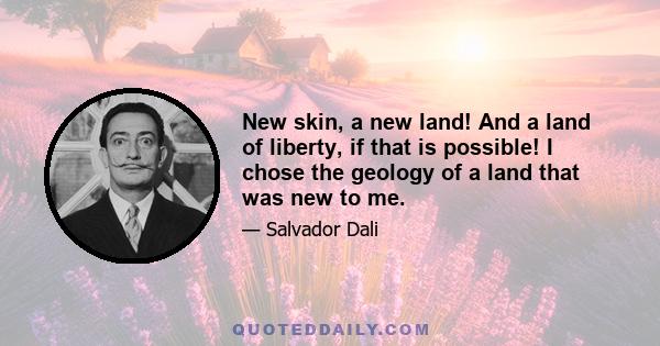 New skin, a new land! And a land of liberty, if that is possible! I chose the geology of a land that was new to me.