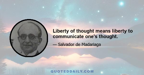 Liberty of thought means liberty to communicate one's thought.