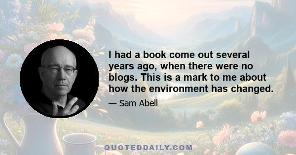 I had a book come out several years ago, when there were no blogs. This is a mark to me about how the environment has changed.